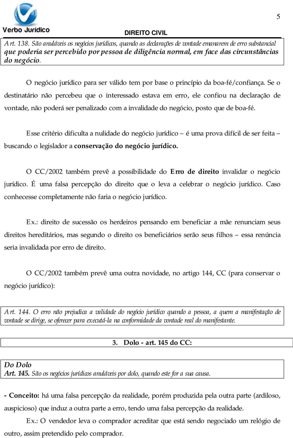 5 O negócio jurídico para ser válido tem por base o princípio da boa-fé/confiança.