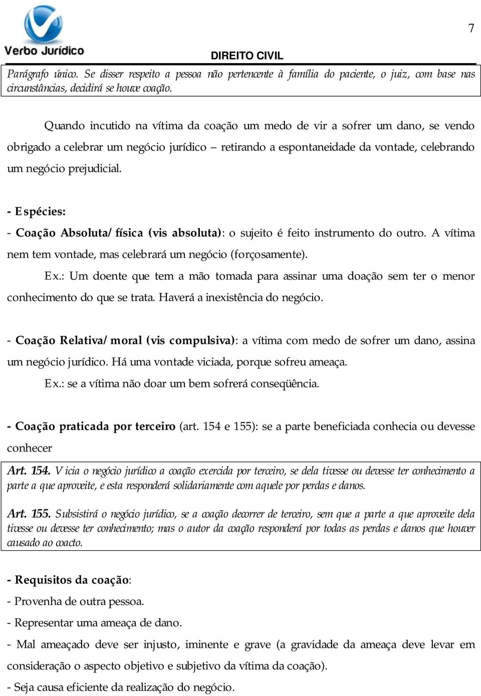 - Espécies: - Coação Absoluta/física (vis absoluta): o sujeito é feito instrumento do outro. A vítima nem tem vontade, mas celebrará um negócio (forçosamente). Ex.