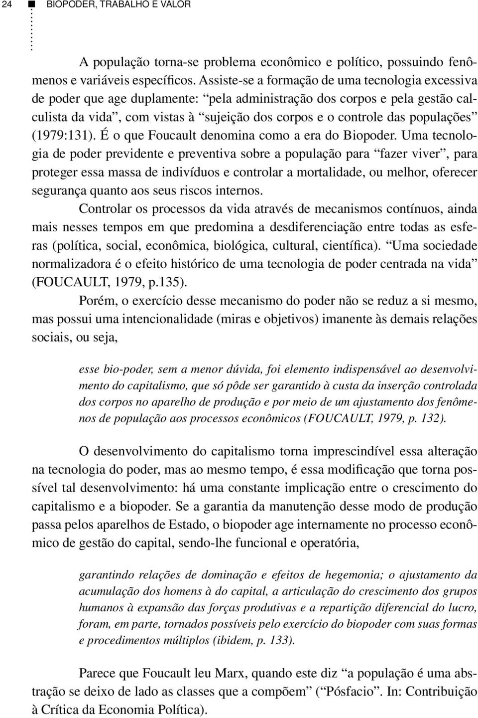 populações (1979:131). É o que Foucault denomina como a era do Biopoder.