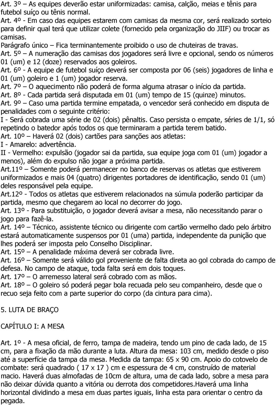 Parágrafo único Fica terminantemente proibido o uso de chuteiras de travas. Art.