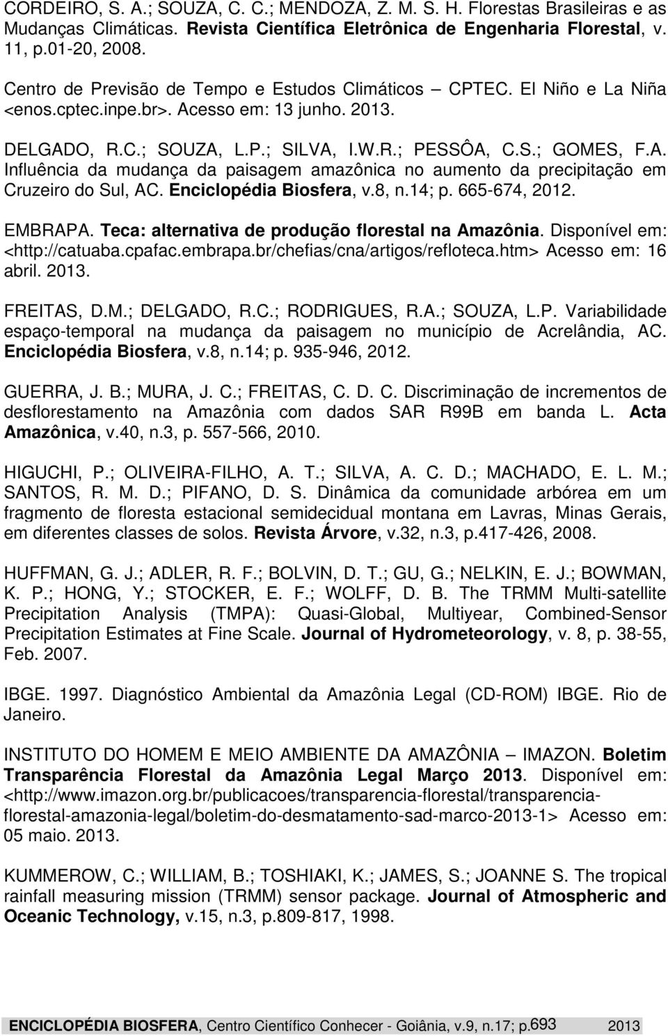 Encclopéda Bosfera, v.8, n.14; p. 665-674, 2012. EMBRAPA. Teca: alternatva de produção florestal na Amazôna. Dsponível em: <http://catuaba.cpafac.embrapa.br/chefas/cna/artgos/refloteca.