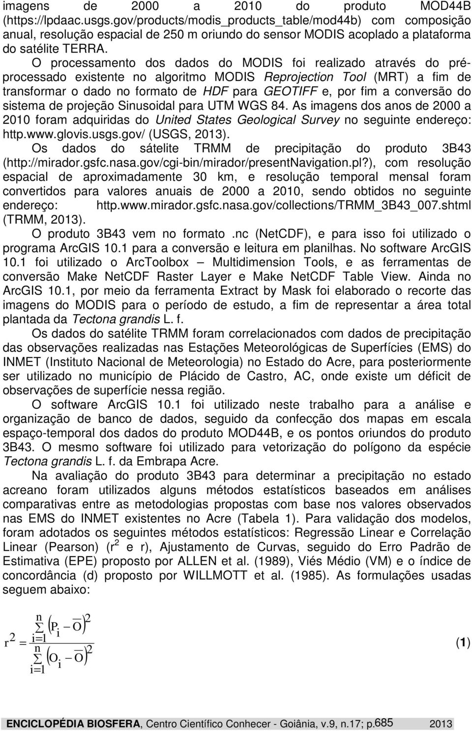 O processamento dos dados do MODIS fo realzado através do préprocessado exstente no algortmo MODIS Reprojecton Tool (MRT) a fm de transformar o dado no formato de HDF para GEOTIFF e, por fm a