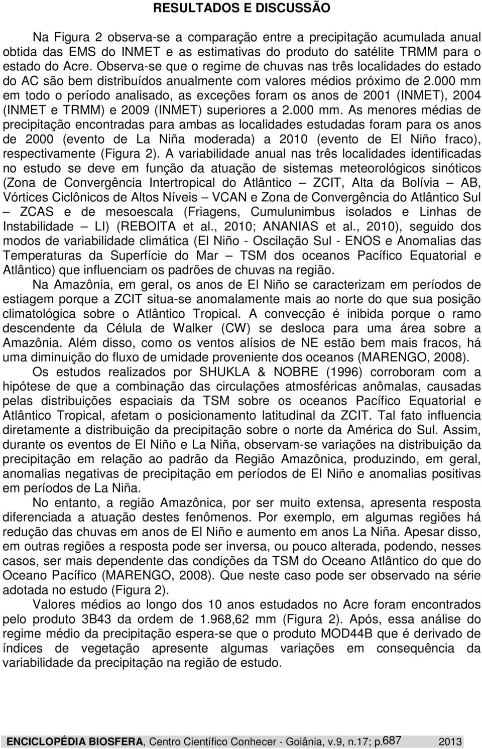 000 mm em todo o período analsado, as exceções foram os anos de 2001 (INMET), 2004 (INMET e TRMM) e 2009 (INMET) superores a 2.000 mm. As menores médas de precptação encontradas para ambas as localdades estudadas foram para os anos de 2000 (evento de La Nña moderada) a 2010 (evento de El Nño fraco), respectvamente (Fgura 2).