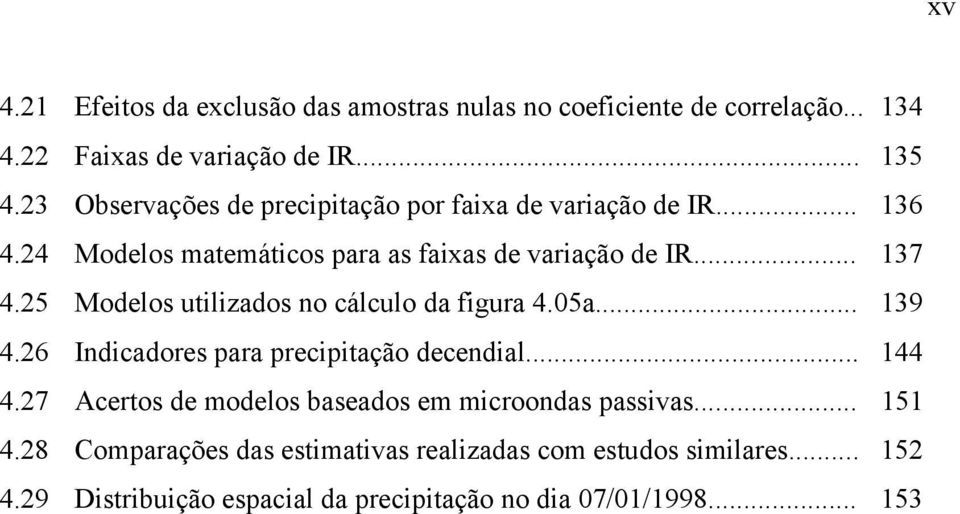 25 Modelos utilizados no cálculo da figura 4.05a... 139 4.26 Indicadores para precipitação decendial... 144 4.