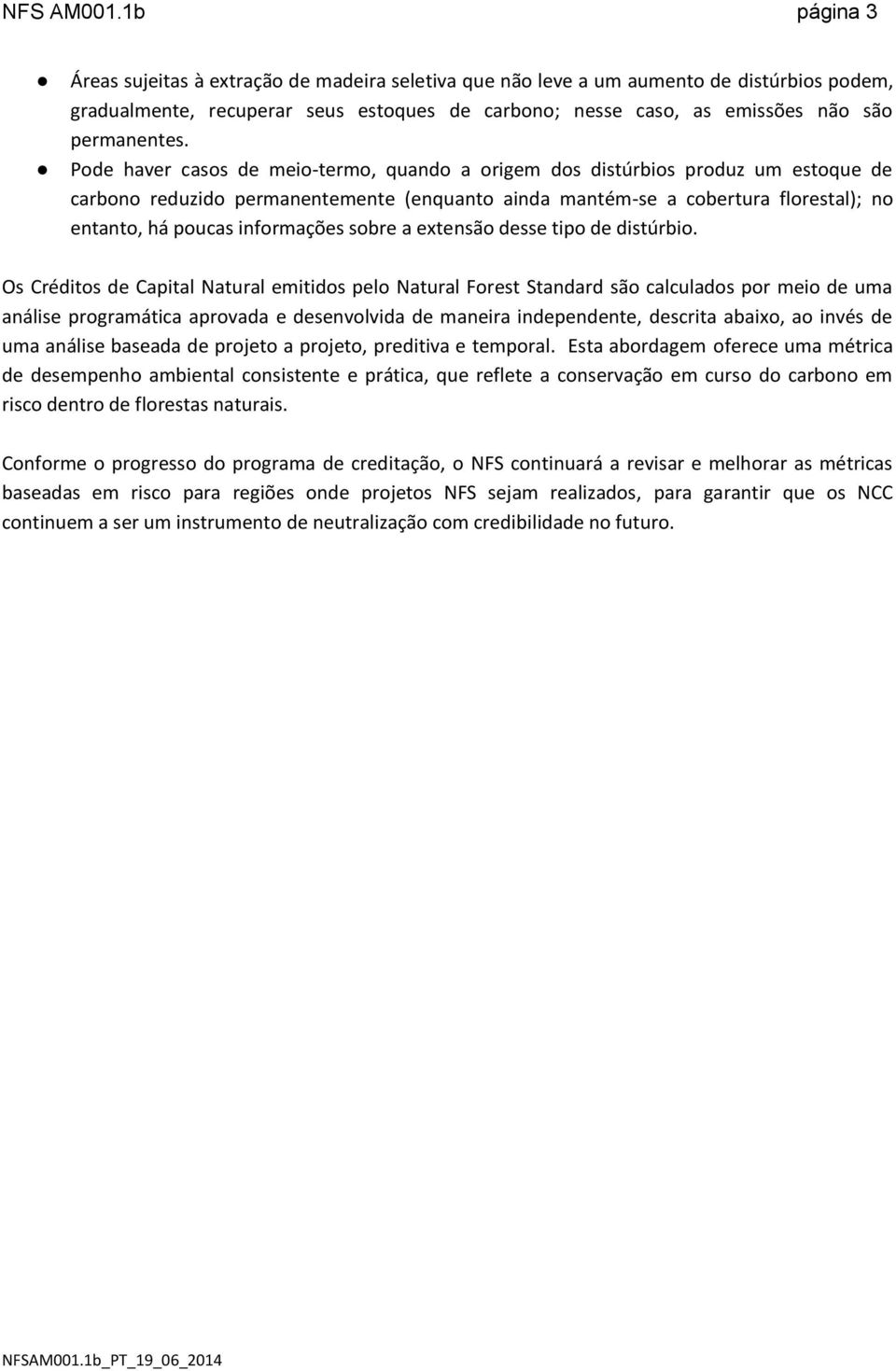 Pode haver casos de meio-termo, quando a origem dos distúrbios produz um estoque de carbono reduzido permanentemente (enquanto ainda mantém-se a cobertura florestal); no entanto, há poucas