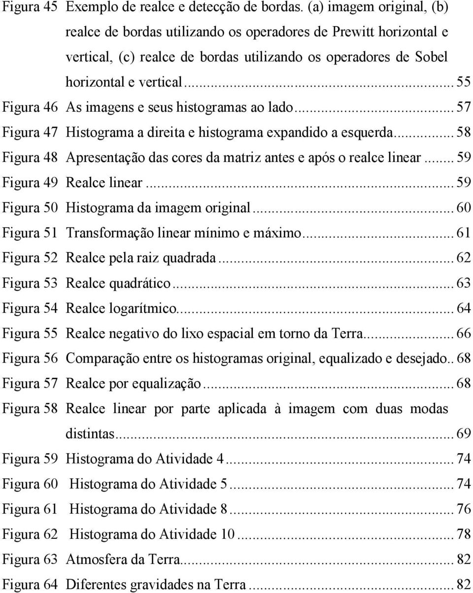 .. 55 Figura 46 As imagens e seus histogramas ao lado... 57 Figura 47 Histograma a direita e histograma expandido a esquerda.