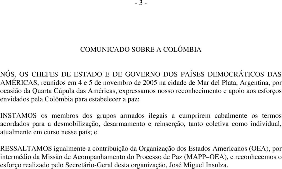 cumprirem cabalmente os termos acordados para a desmobilização, desarmamento e reinserção, tanto coletiva como individual, atualmente em curso nesse país; e RESSALTAMOS igualmente a contribuição da