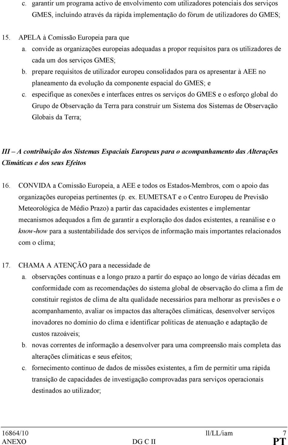 prepare requisitos de utilizador europeu consolidados para os apresentar à AEE no planeamento da evolução da componente espacial do GMES; e c.