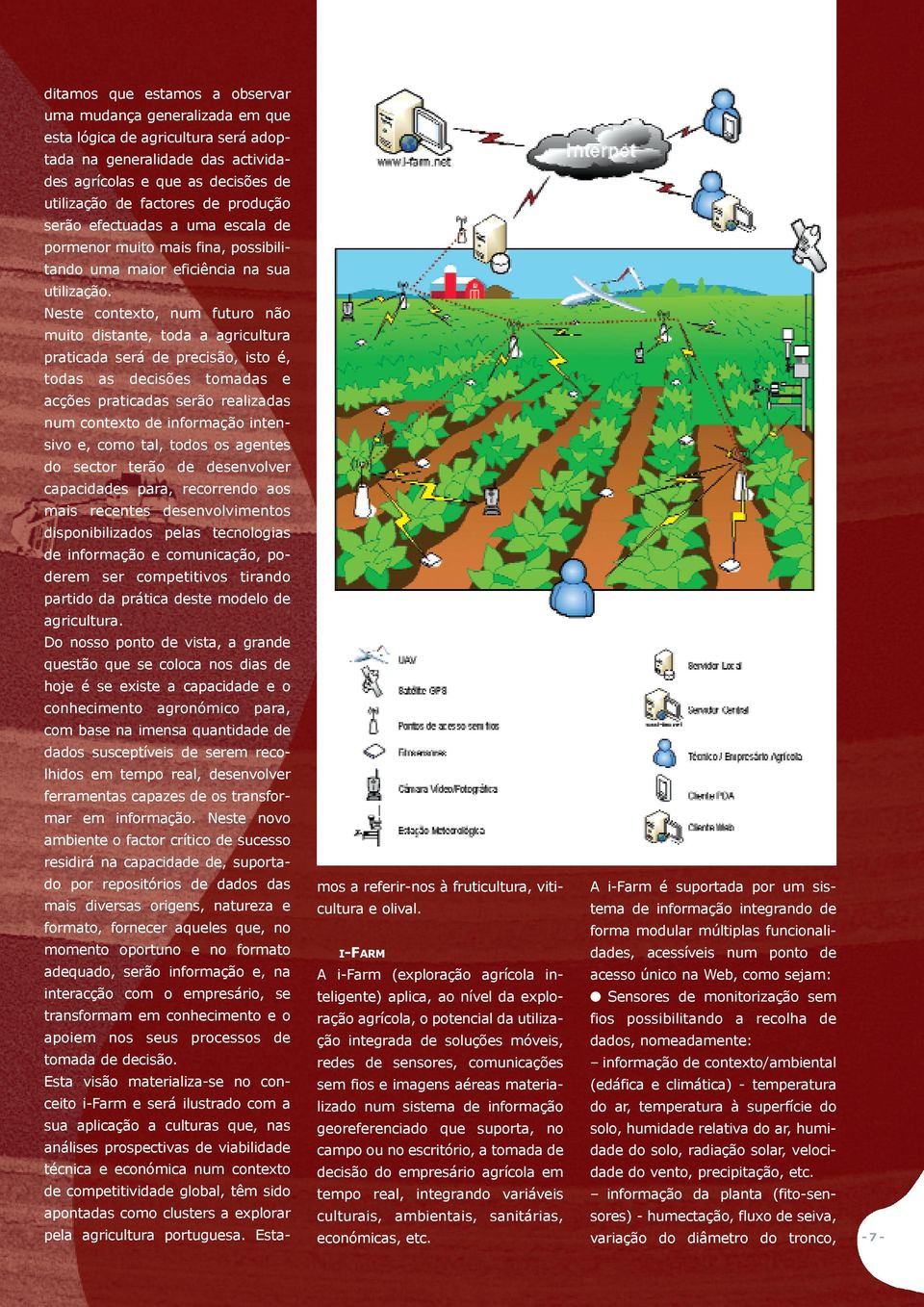 Neste contexto, num futuro não muito distante, toda a agricultura praticada será de precisão, isto é, todas as decisões tomadas e acções praticadas serão realizadas num contexto de informação