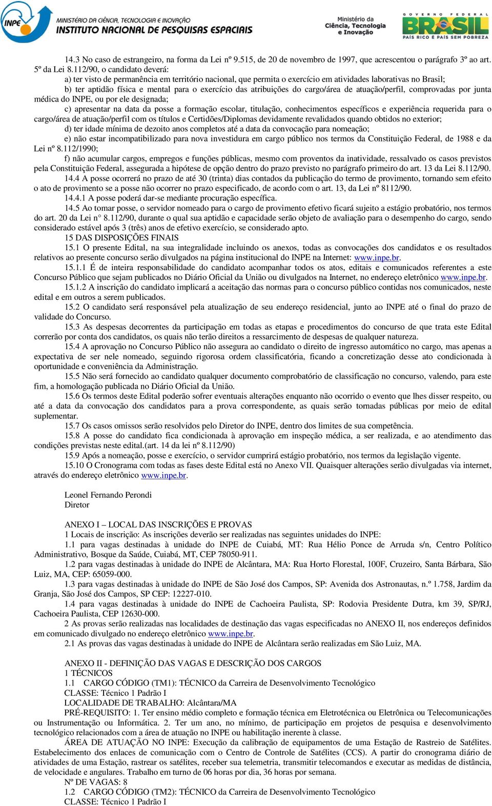 atribuições do cargo/área de atuação/perfil, comprovadas por junta médica do INPE, ou por ele designada; c) apresentar na data da posse a formação escolar, titulação, conhecimentos específicos e