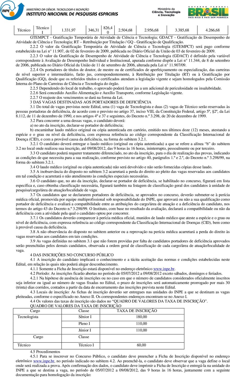 Gratificação de Qualificação. 2.2.2 O valor da Gratificação Temporária de Atividade de Ciência e Tecnologia (GTEMPCT) será pago conforme estabelecido na Lei n 11.