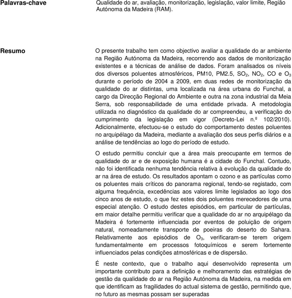 Foram analisados os níveis dos diversos poluentes atmosféricos, PM1, PM2.