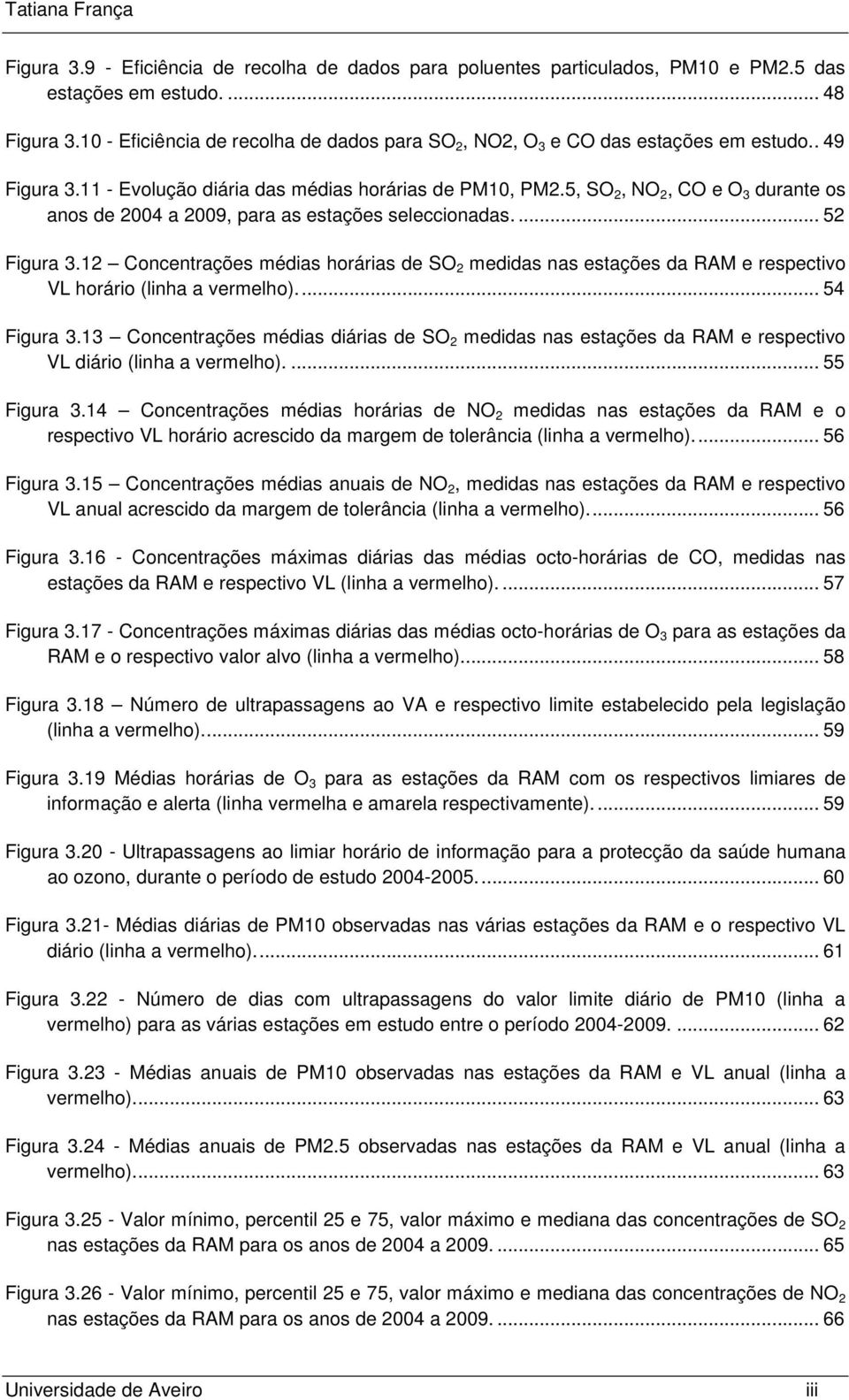 5, SO 2, NO 2, CO e O 3 durante os anos de 24 a 29, para as estações seleccionadas.... 52 Figura 3.