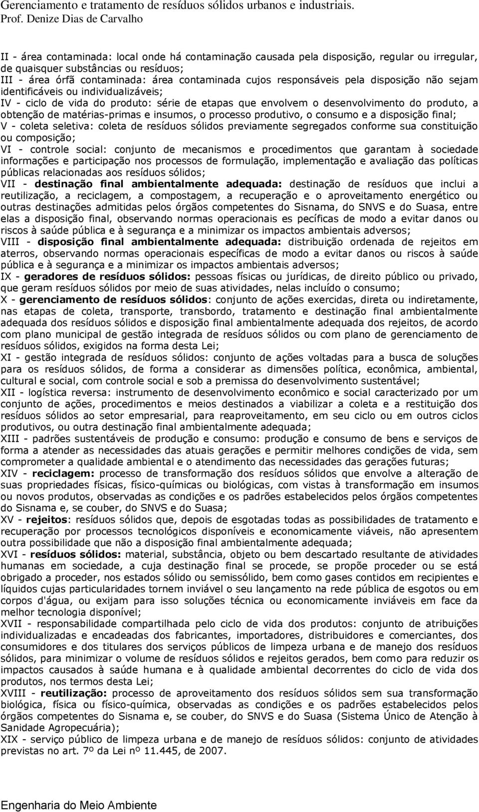 processo produtivo, o consumo e a disposição final; V - coleta seletiva: coleta de resíduos sólidos previamente segregados conforme sua constituição ou composição; VI - controle social: conjunto de