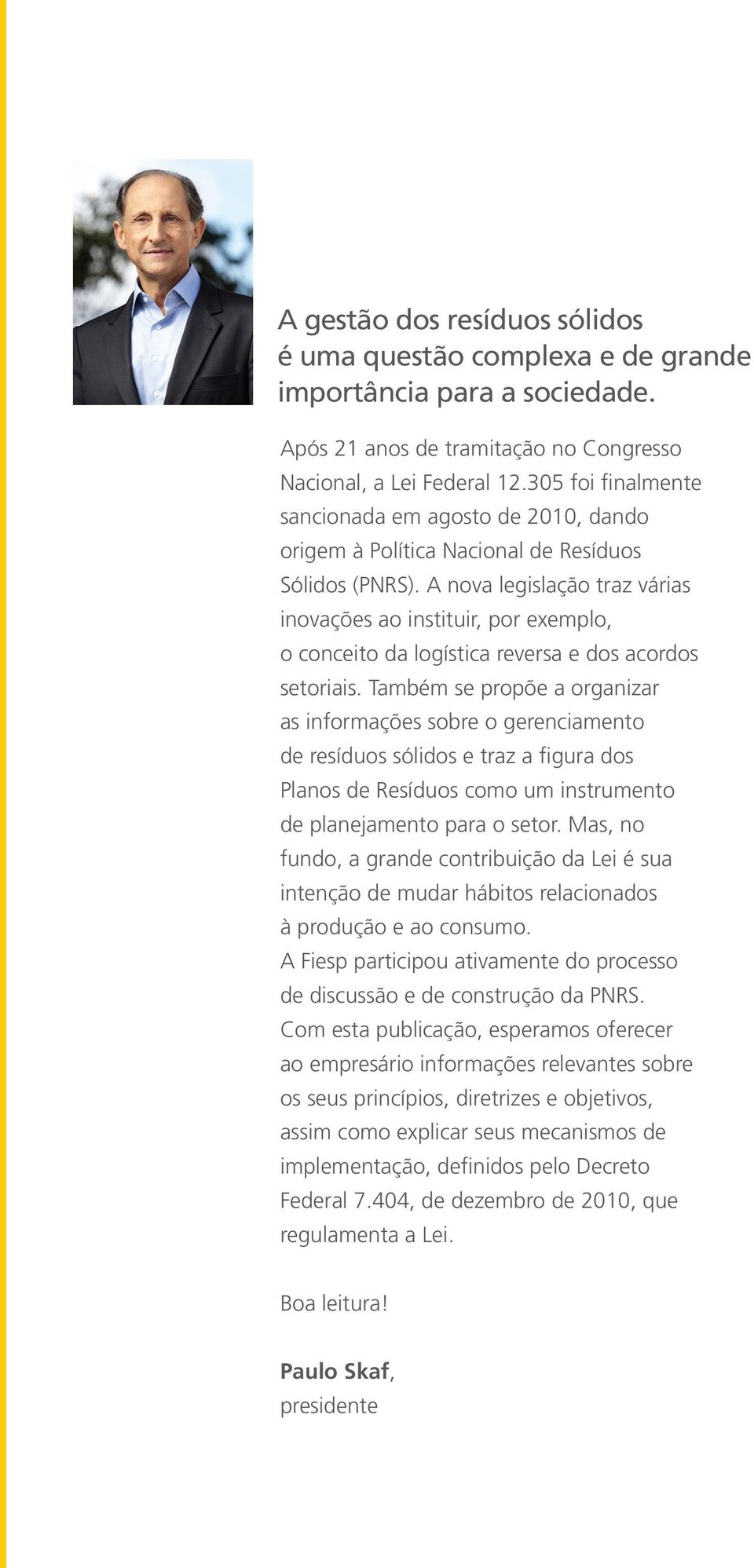 A nova legislação traz várias inovações ao instituir, por exemplo, o conceito da logística reversa e dos acordos setoriais.