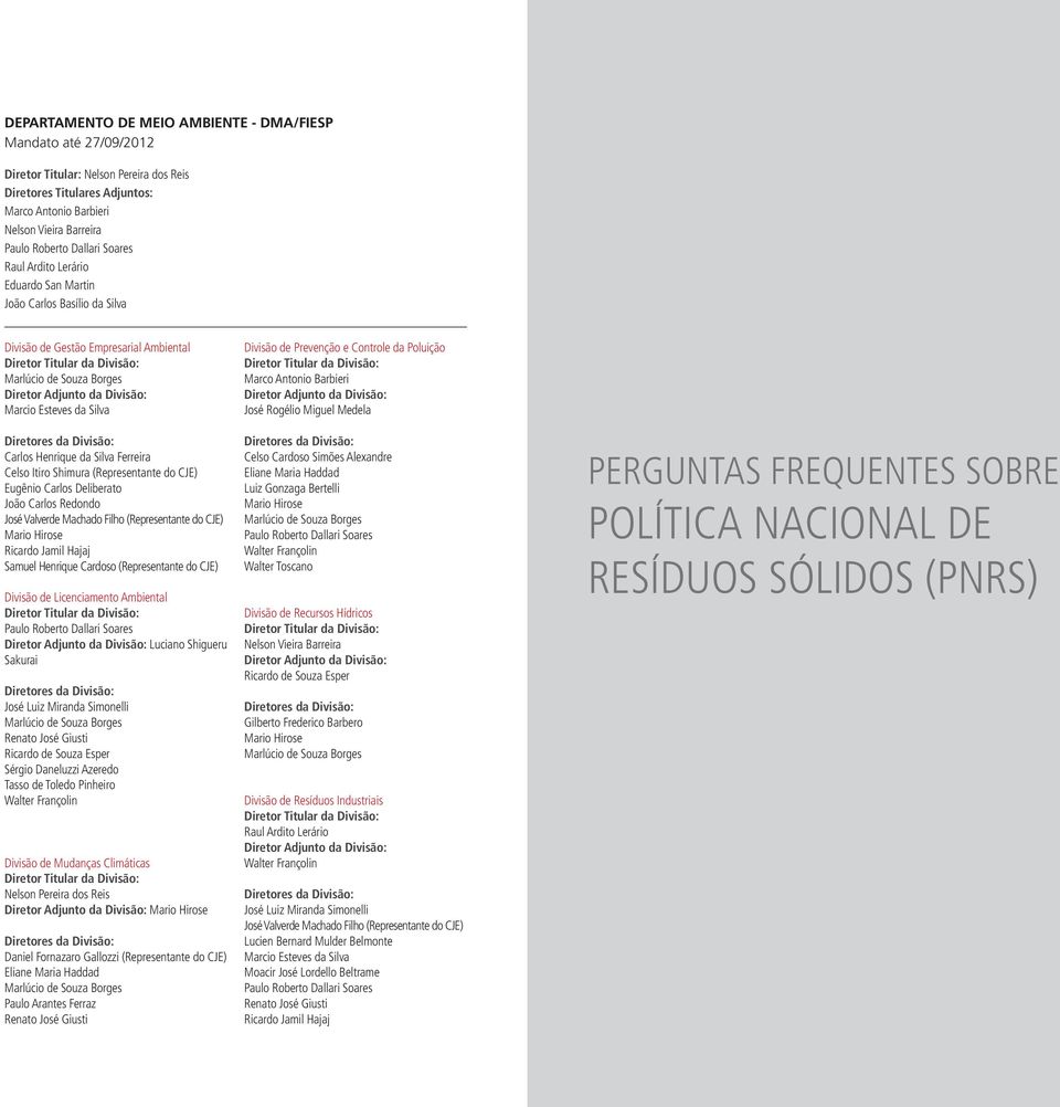 Divisão: Marcio Esteves da Silva Diretores da Divisão: Carlos Henrique da Silva Ferreira Celso Itiro Shimura (Representante do CJE) Eugênio Carlos Deliberato João Carlos Redondo José Valverde Machado