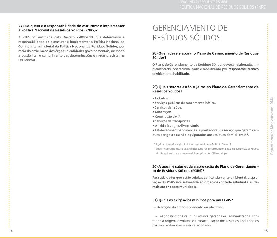 entidades governamentais, de modo a possibilitar o cumprimento das determinações e metas previstas na Lei Federal.