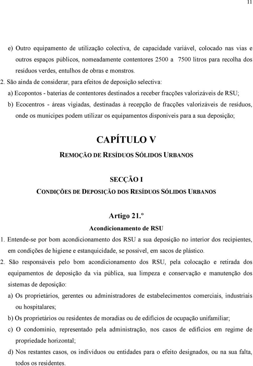 São ainda de considerar, para efeitos de deposição selectiva: a) Ecopontos - baterias de contentores destinados a receber fracções valorizáveis de RSU; b) Ecocentros - áreas vigiadas, destinadas à