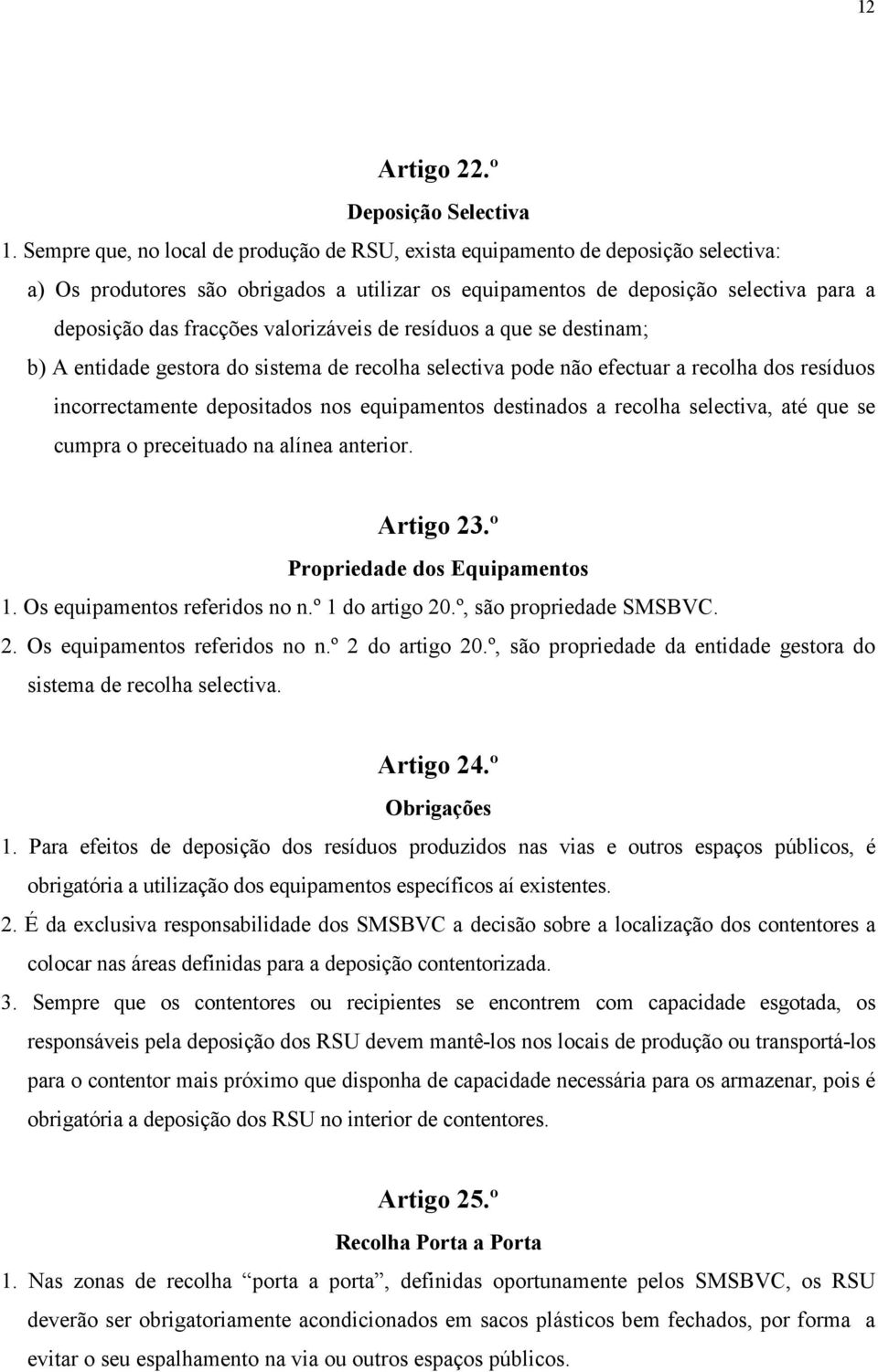 valorizáveis de resíduos a que se destinam; b) A entidade gestora do sistema de recolha selectiva pode não efectuar a recolha dos resíduos incorrectamente depositados nos equipamentos destinados a