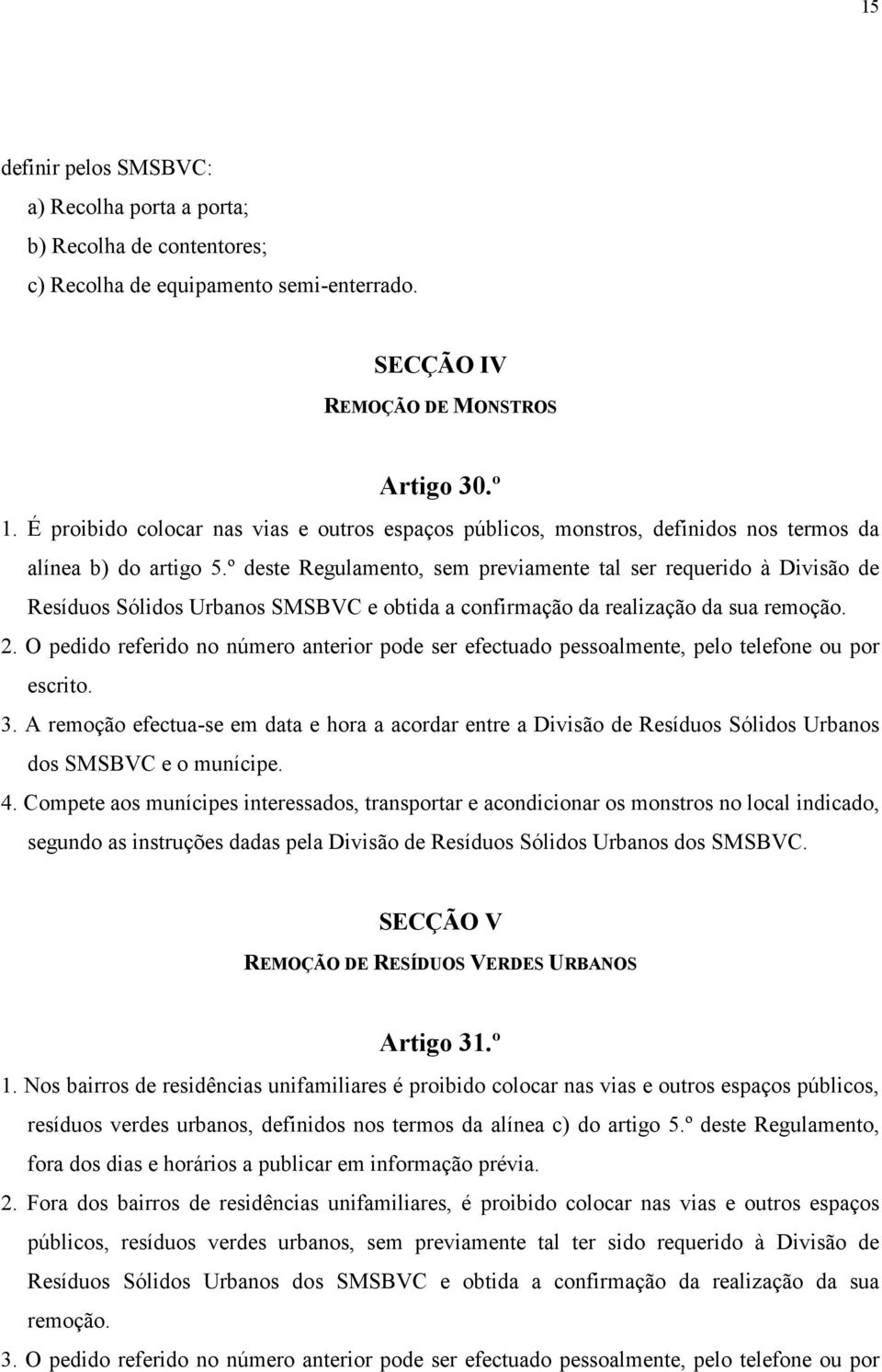 º deste Regulamento, sem previamente tal ser requerido à Divisão de Resíduos Sólidos Urbanos SMSBVC e obtida a confirmação da realização da sua remoção. 2.