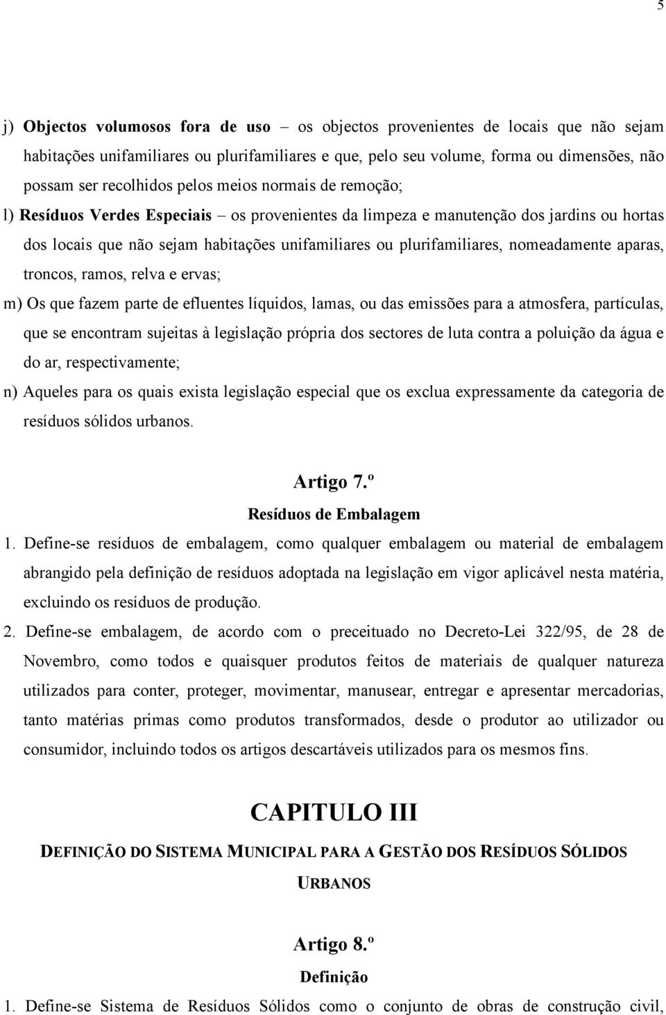 nomeadamente aparas, troncos, ramos, relva e ervas; m) Os que fazem parte de efluentes líquidos, lamas, ou das emissões para a atmosfera, partículas, que se encontram sujeitas à legislação própria