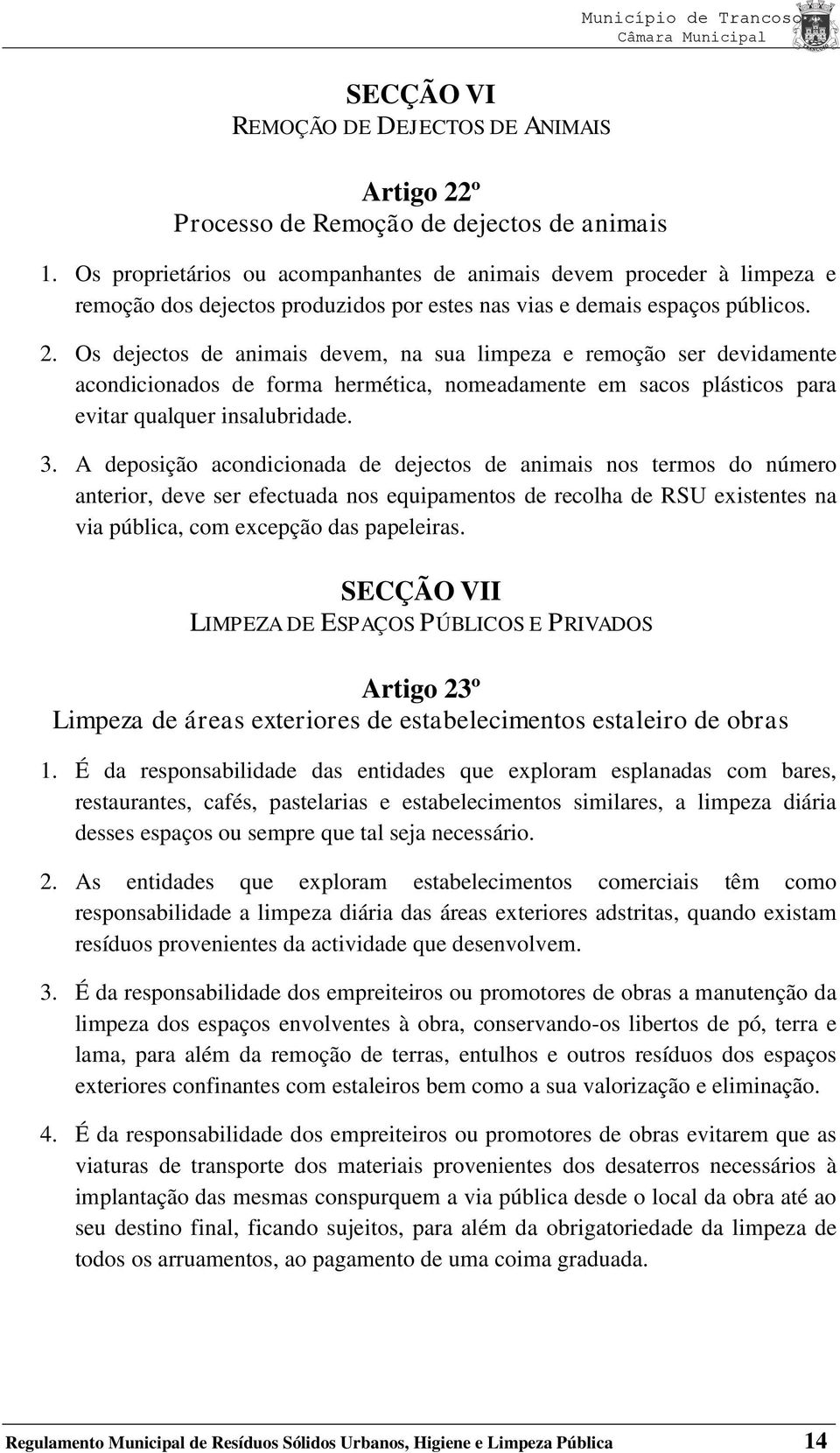 Os dejectos de animais devem, na sua limpeza e remoção ser devidamente acondicionados de forma hermética, nomeadamente em sacos plásticos para evitar qualquer insalubridade. 3.