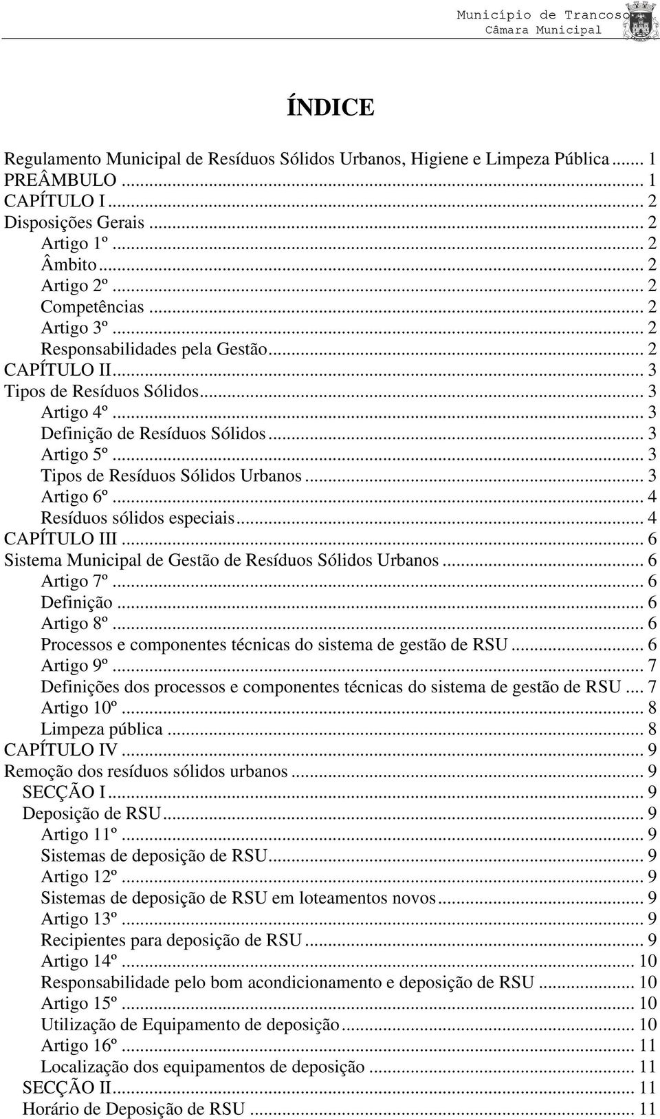 .. 3 Artigo 6º... 4 Resíduos sólidos especiais... 4 CAPÍTULO III... 6 Sistema Municipal de Gestão de Resíduos Sólidos Urbanos... 6 Artigo 7º... 6 Definição... 6 Artigo 8º.