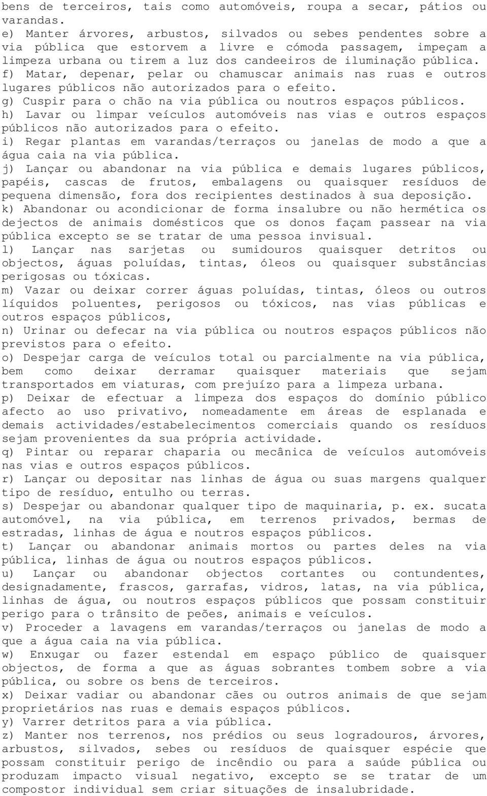 f) Matar, depenar, pelar ou chamuscar animais nas ruas e outros lugares públicos não autorizados para o efeito. g) Cuspir para o chão na via pública ou noutros espaços públicos.