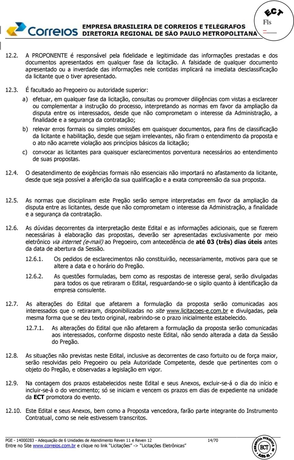 É facultado ao Pregoeiro ou autoridade superior: a) efetuar, em qualquer fase da licitação, consultas ou promover diligências com vistas a esclarecer ou complementar a instrução do processo,