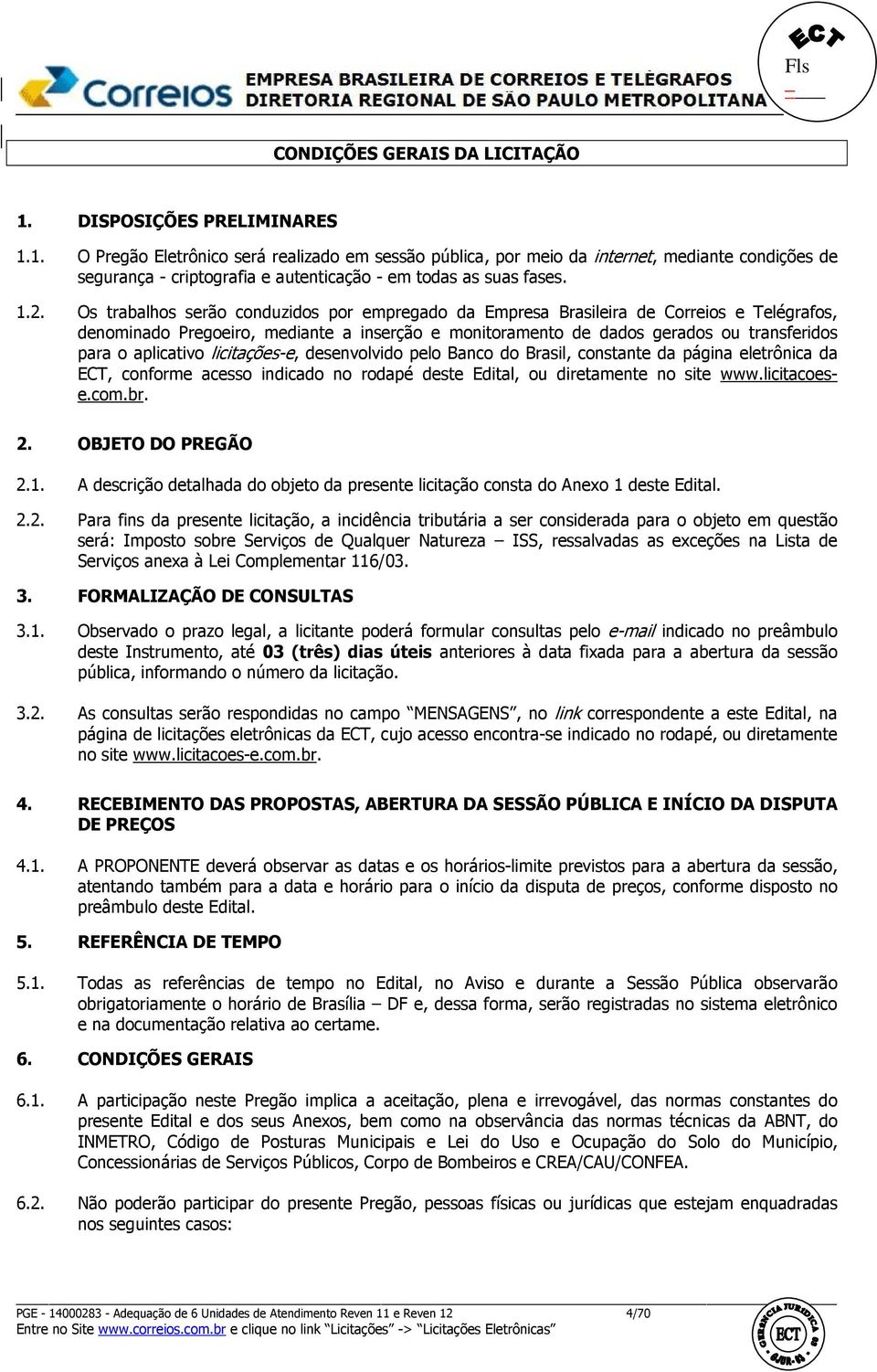 aplicativo licitações-e, desenvolvido pelo Banco do Brasil, constante da página eletrônica da ECT, conforme acesso indicado no rodapé deste Edital, ou diretamente no site www.licitacoese.com.br. 2.