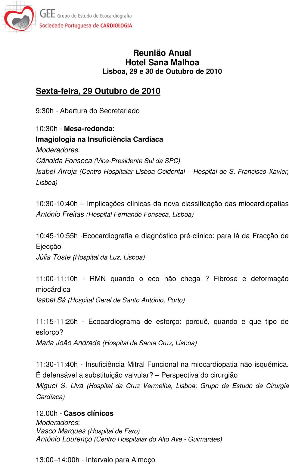 Francisco Xavier, Lisboa) 10:30-10:40h Implicações clínicas da nova classificação das miocardiopatias António Freitas (Hospital Fernando Fonseca, Lisboa) 10:45-10:55h -Ecocardiografia e diagnóstico