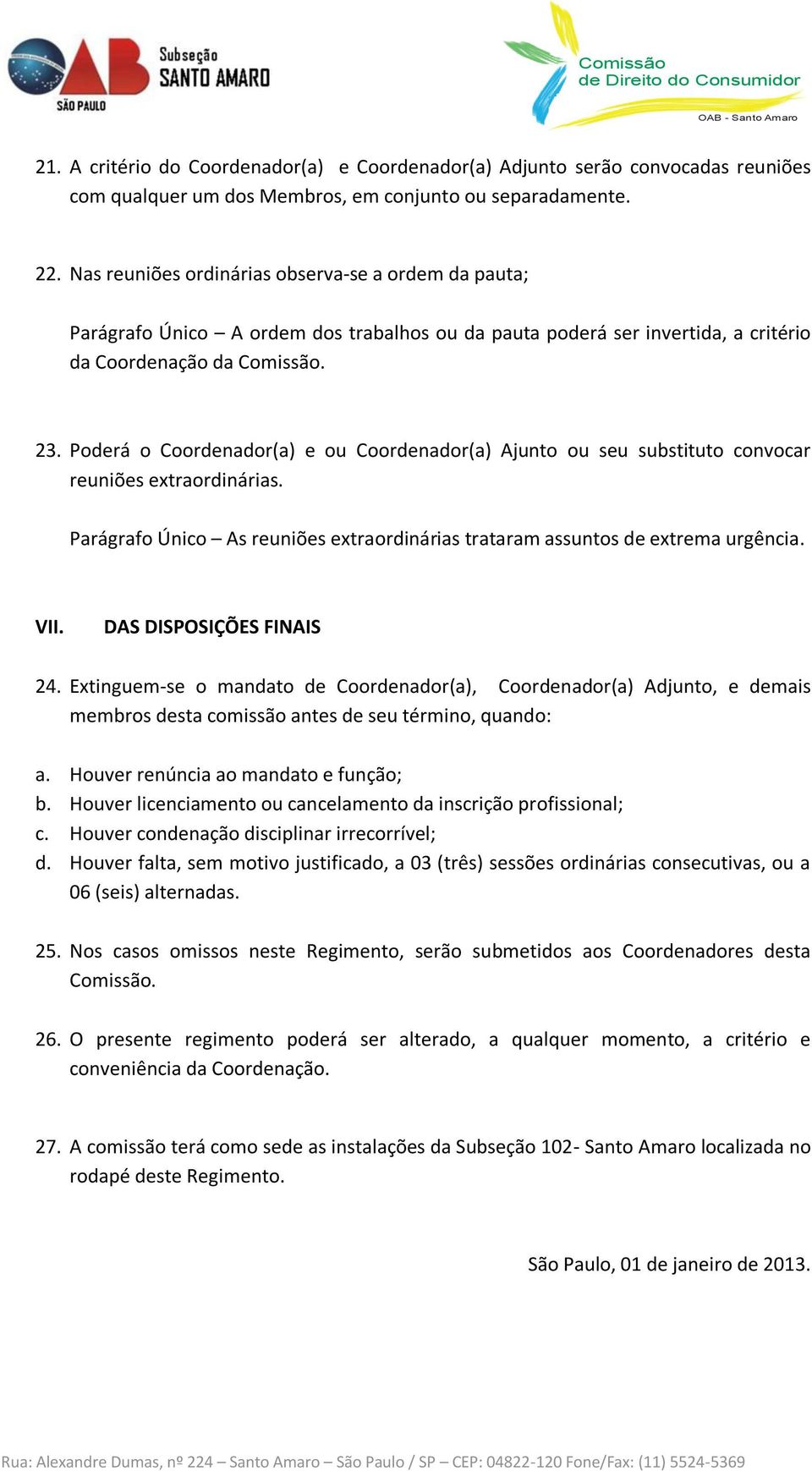 Poderá o Coordenador(a) e ou Coordenador(a) Ajunto ou seu substituto convocar reuniões extraordinárias. Parágrafo Único As reuniões extraordinárias trataram assuntos de extrema urgência. VII.