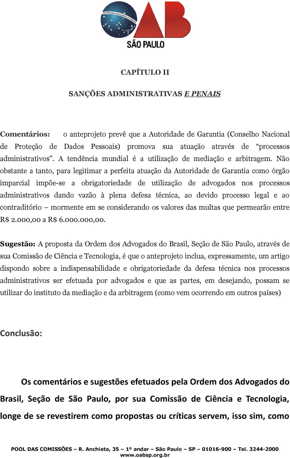 Não obstante a tanto, para legitimar a perfeita atuação da Autoridade de Garantia como órgão imparcial impõe-se a obrigatoriedade de utilização de advogados nos processos administrativos dando vazão