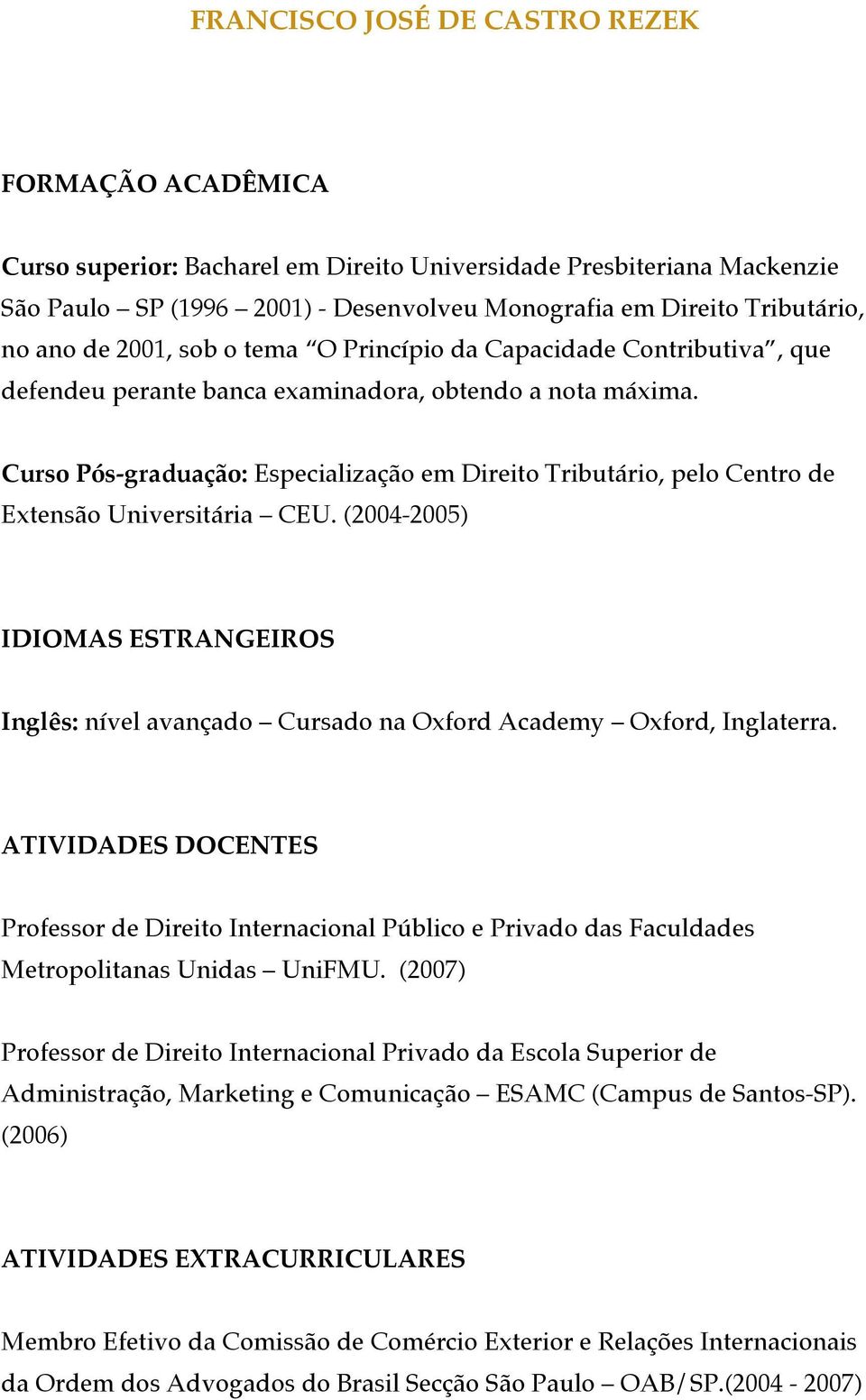 Curso Pós-graduação: Especialização em Direito Tributário, pelo Centro de Extensão Universitária CEU.