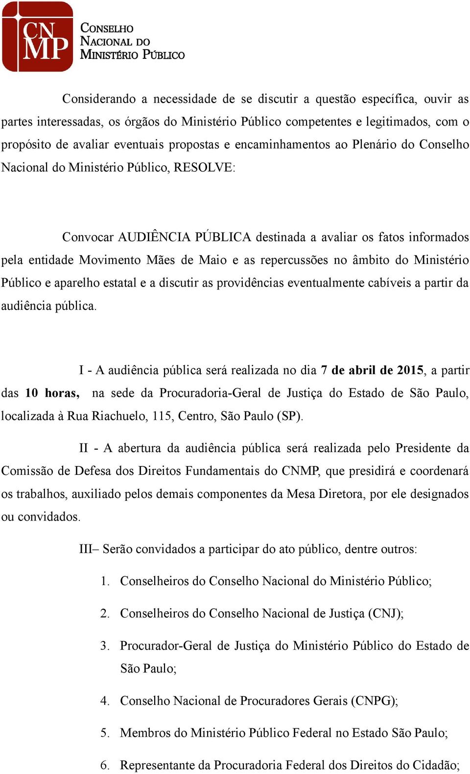 repercussões no âmbito do Ministério Público e aparelho estatal e a discutir as providências eventualmente cabíveis a partir da audiência pública.