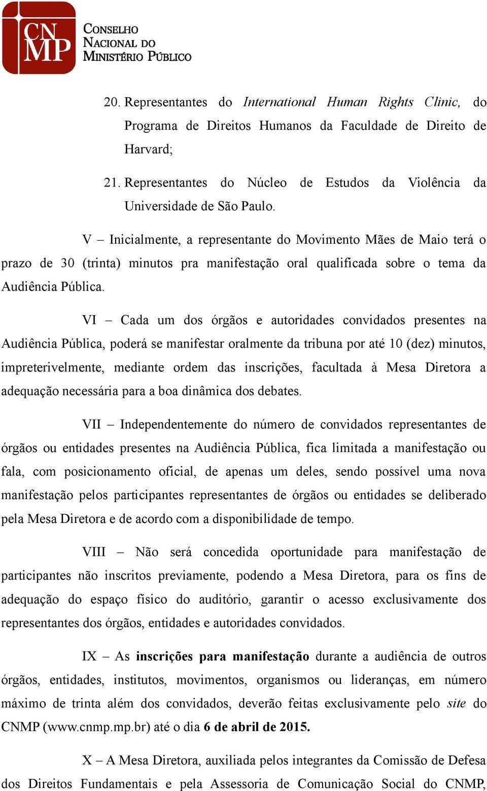 V Inicialmente, a representante do Movimento Mães de Maio terá o prazo de 30 (trinta) minutos pra manifestação oral qualificada sobre o tema da Audiência Pública.