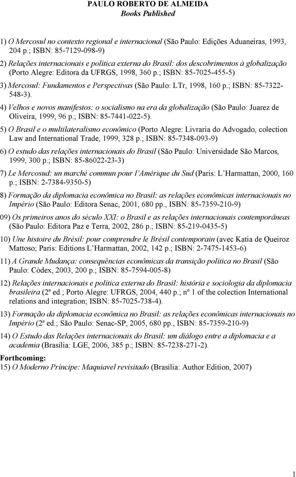 ; ISBN: 85-7025-455-5) 3) Mercosul: Fundamentos e Perspectivas (São Paulo: LTr, 1998, 160 p.; ISBN: 85-7322- 548-3).