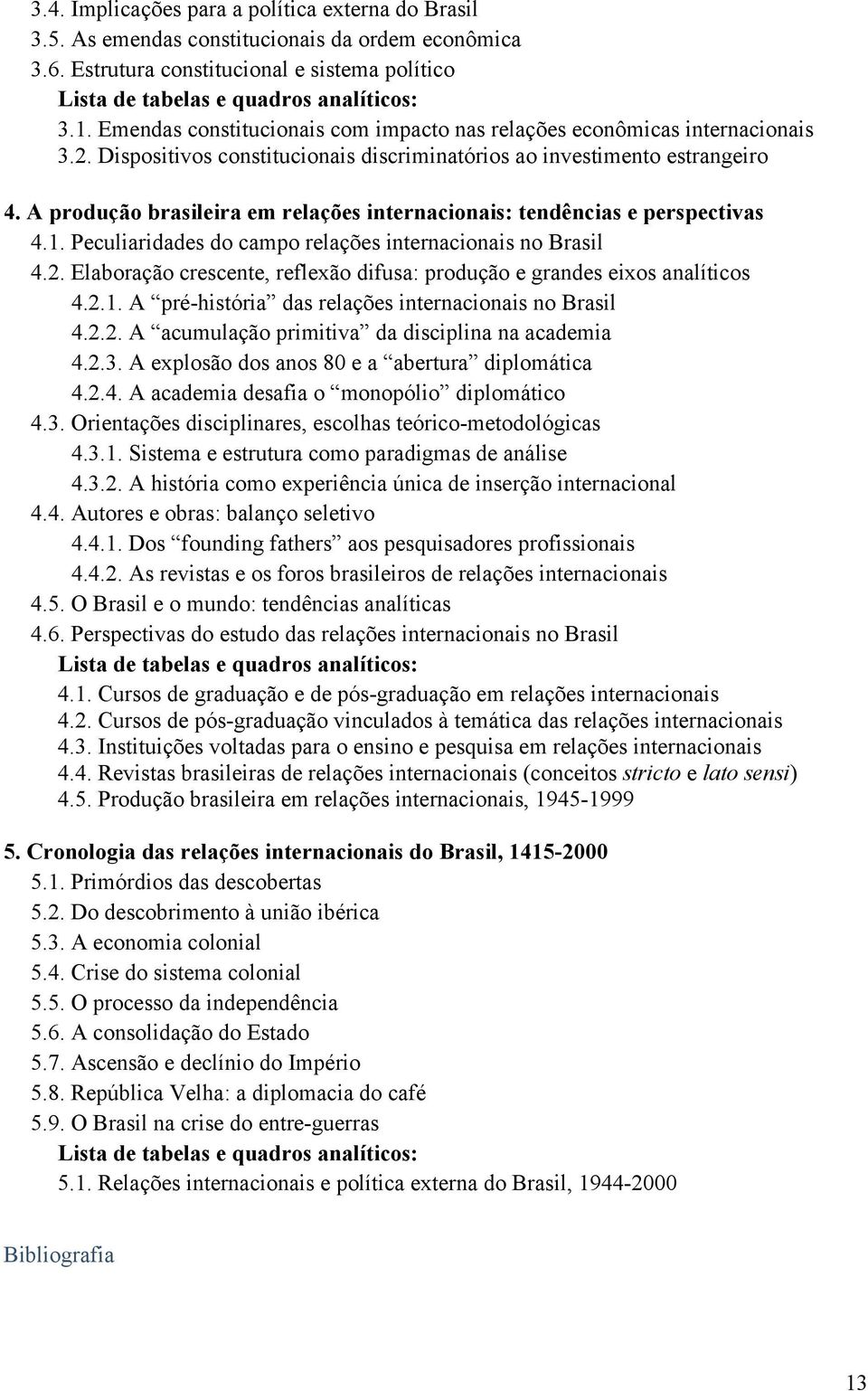 A produção brasileira em relações internacionais: tendências e perspectivas 4.1. Peculiaridades do campo relações internacionais no Brasil 4.2.