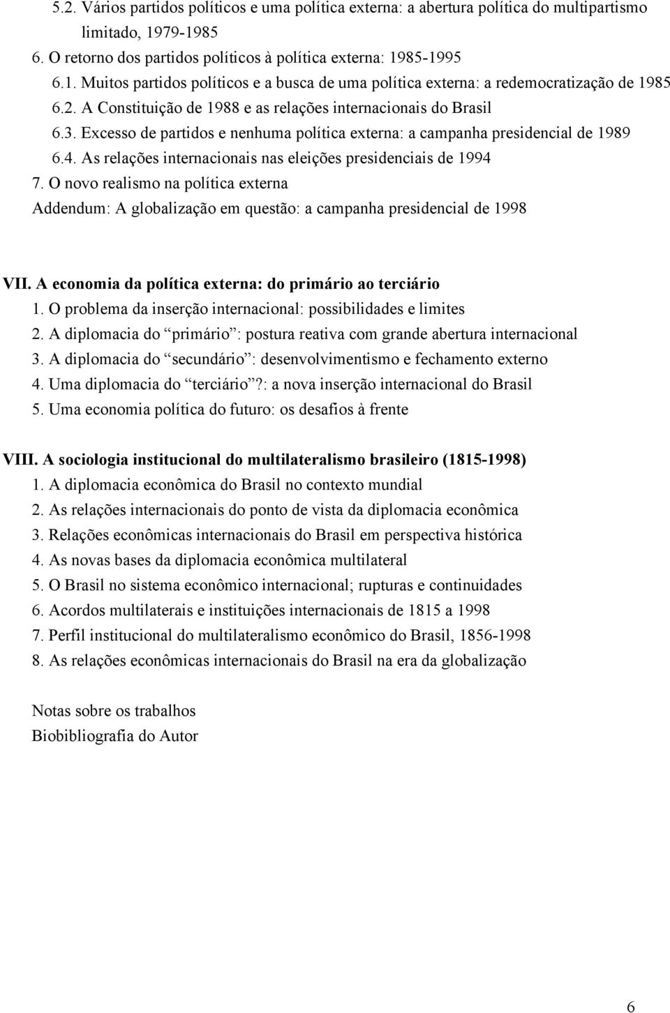 As relações internacionais nas eleições presidenciais de 1994 7. O novo realismo na política externa Addendum: A globalização em questão: a campanha presidencial de 1998 VII.