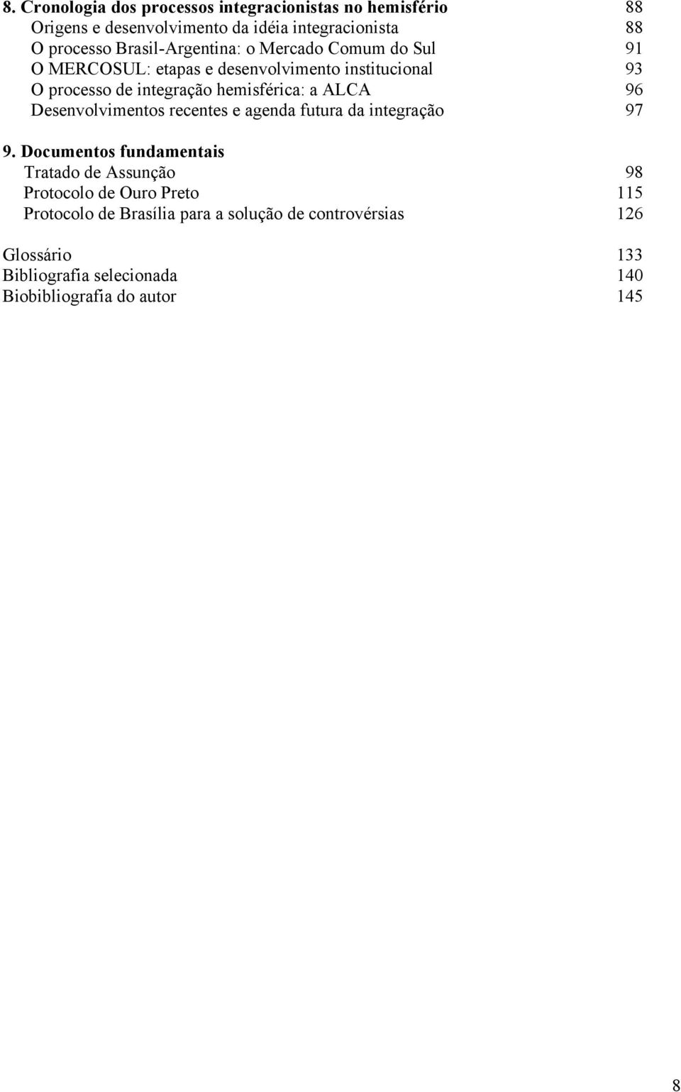 a ALCA 96 Desenvolvimentos recentes e agenda futura da integração 97 9.