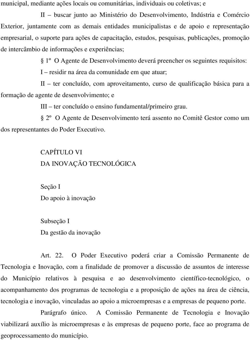 Desenvolvimento deverá preencher os seguintes requisitos: I residir na área da comunidade em que atuar; II ter concluído, com aproveitamento, curso de qualificação básica para a formação de agente de