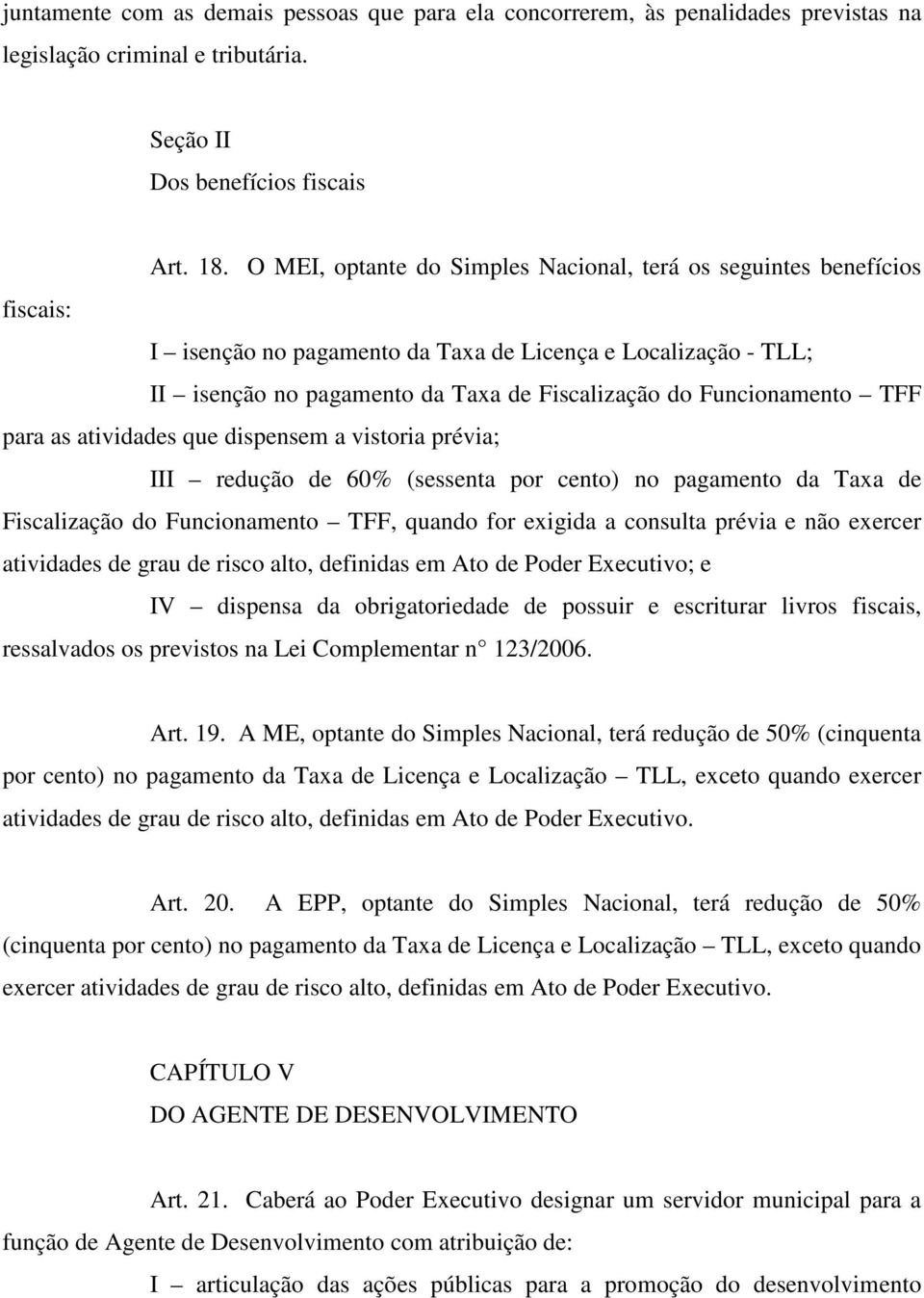 Funcionamento TFF para as atividades que dispensem a vistoria prévia; III redução de 60% (sessenta por cento) no pagamento da Taxa de Fiscalização do Funcionamento TFF, quando for exigida a consulta