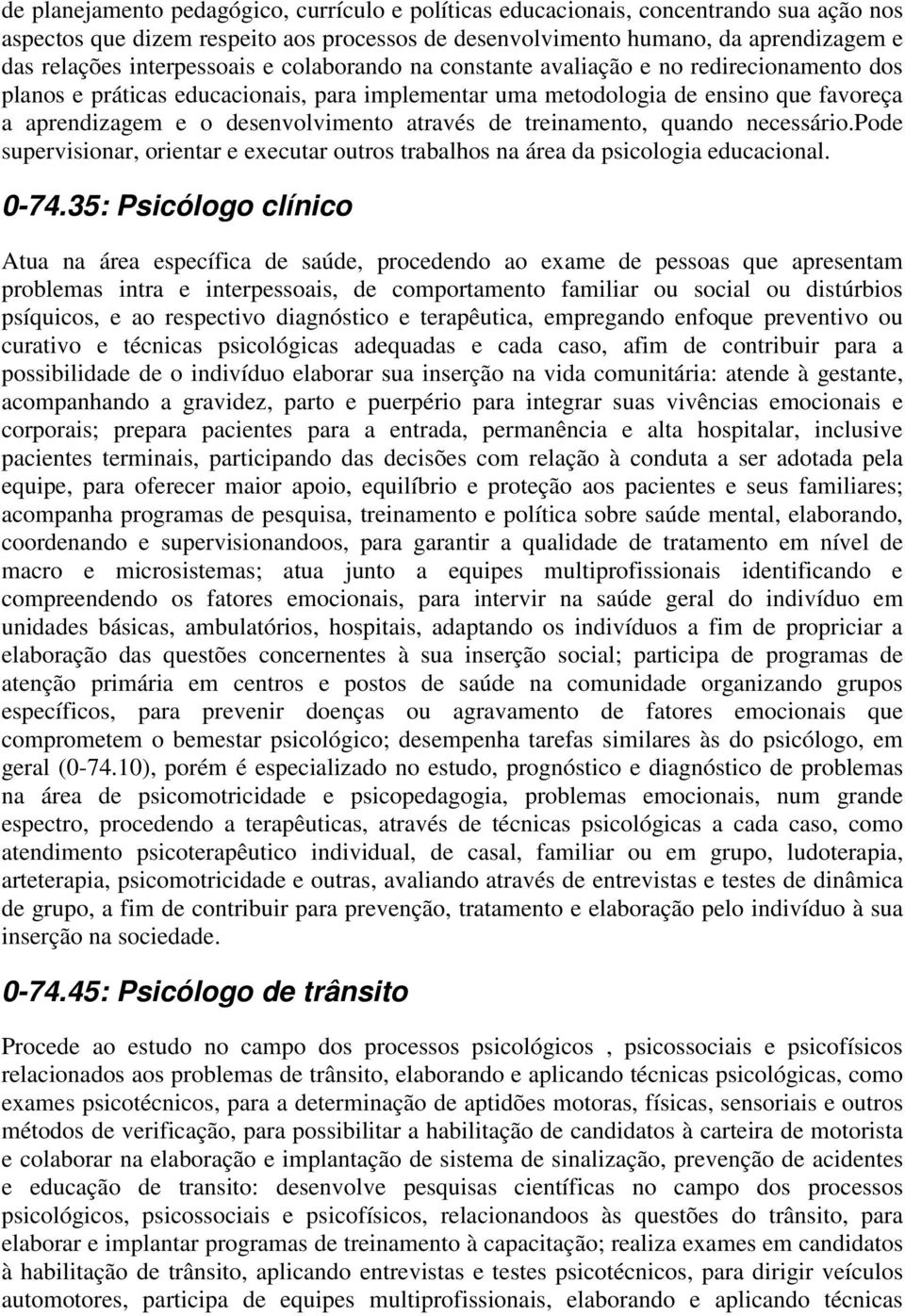 através de treinamento, quando necessário.pode supervisionar, orientar e executar outros trabalhos na área da psicologia educacional. 0-74.