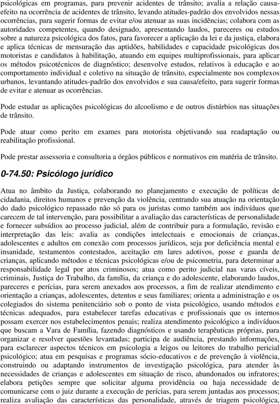 para favorecer a aplicação da lei e da justiça, elabora e aplica técnicas de mensuração das aptidões, habilidades e capacidade psicológicas dos motoristas e candidatos à habilitação, atuando em