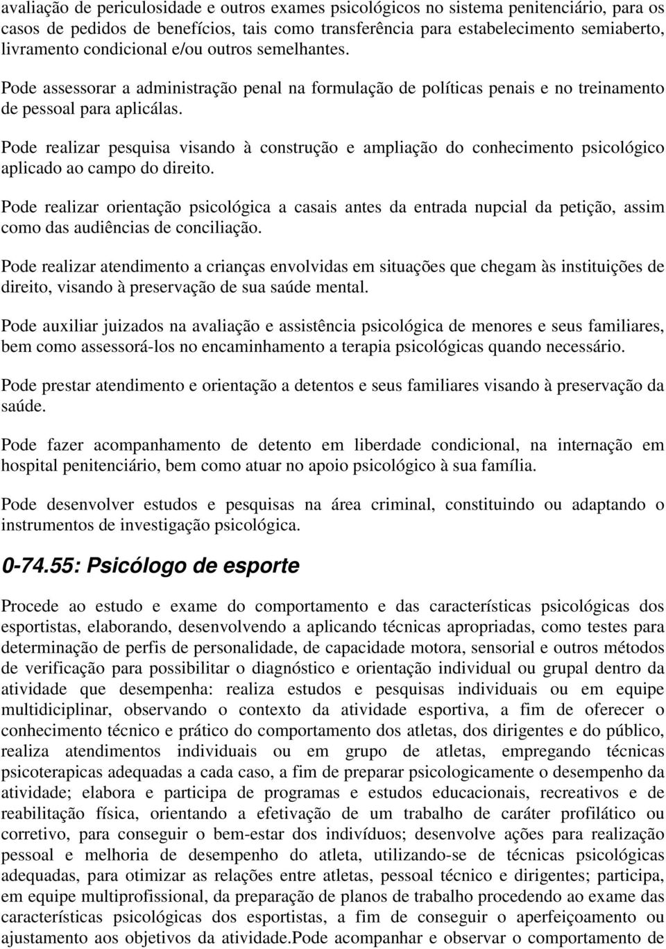 Pode realizar pesquisa visando à construção e ampliação do conhecimento psicológico aplicado ao campo do direito.