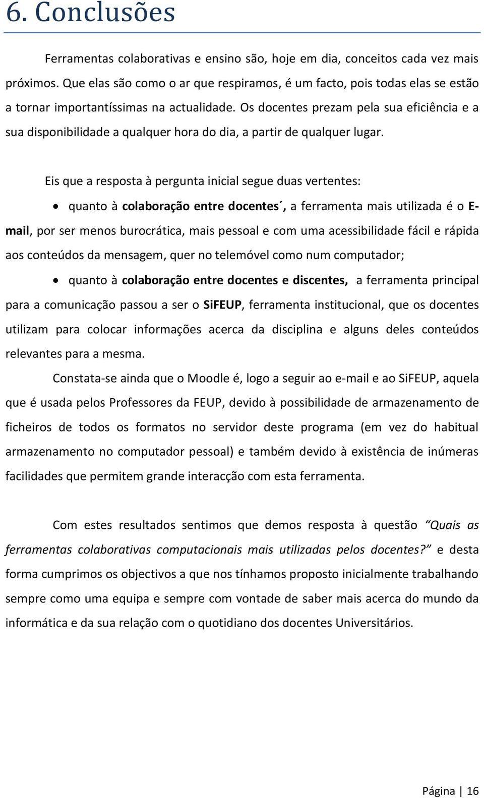 Os docentes prezam pela sua eficiência e a sua disponibilidade a qualquer hora do dia, a partir de qualquer lugar.