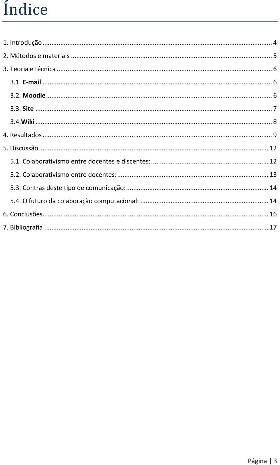 5.1. Colaborativismo entre docentes e discentes:... 12 5.2. Colaborativismo entre docentes:... 13 