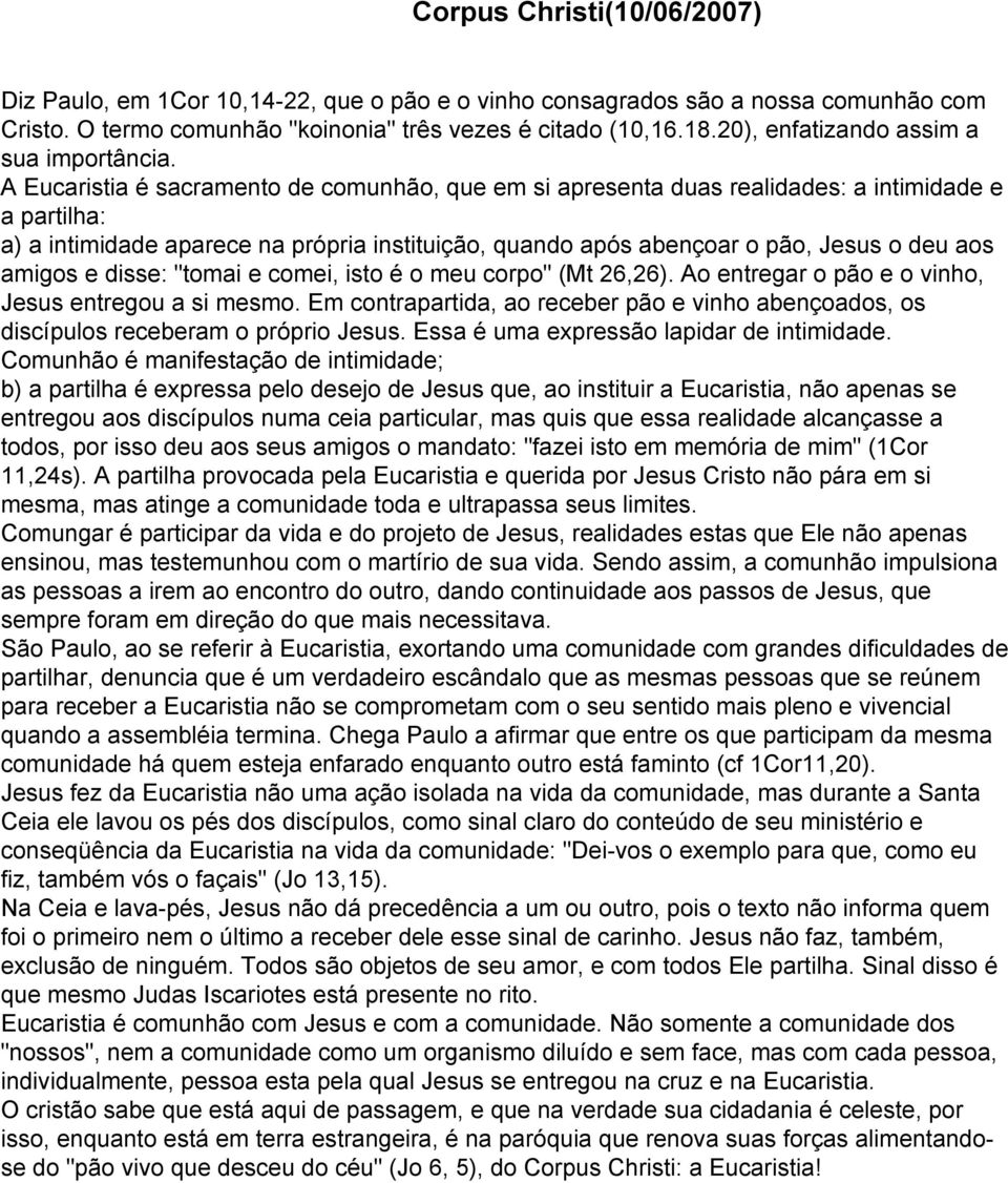 A Eucaristia é sacramento de comunhão, que em si apresenta duas realidades: a intimidade e a partilha: a) a intimidade aparece na própria instituição, quando após abençoar o pão, Jesus o deu aos