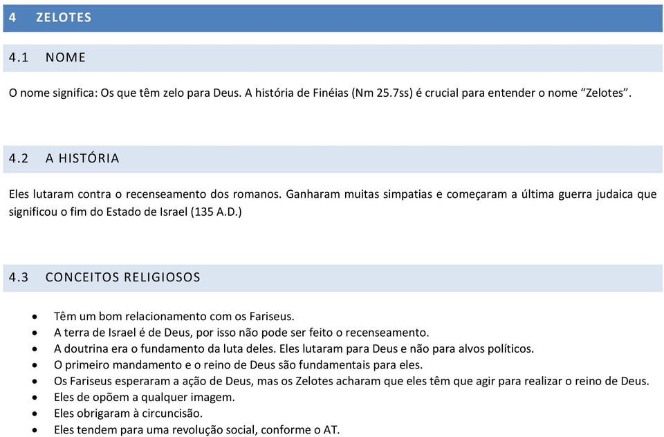 A terra de Israel é de Deus, por isso não pode ser feito o recenseamento. A doutrina era o fundamento da luta deles. Eles lutaram para Deus e não para alvos políticos.