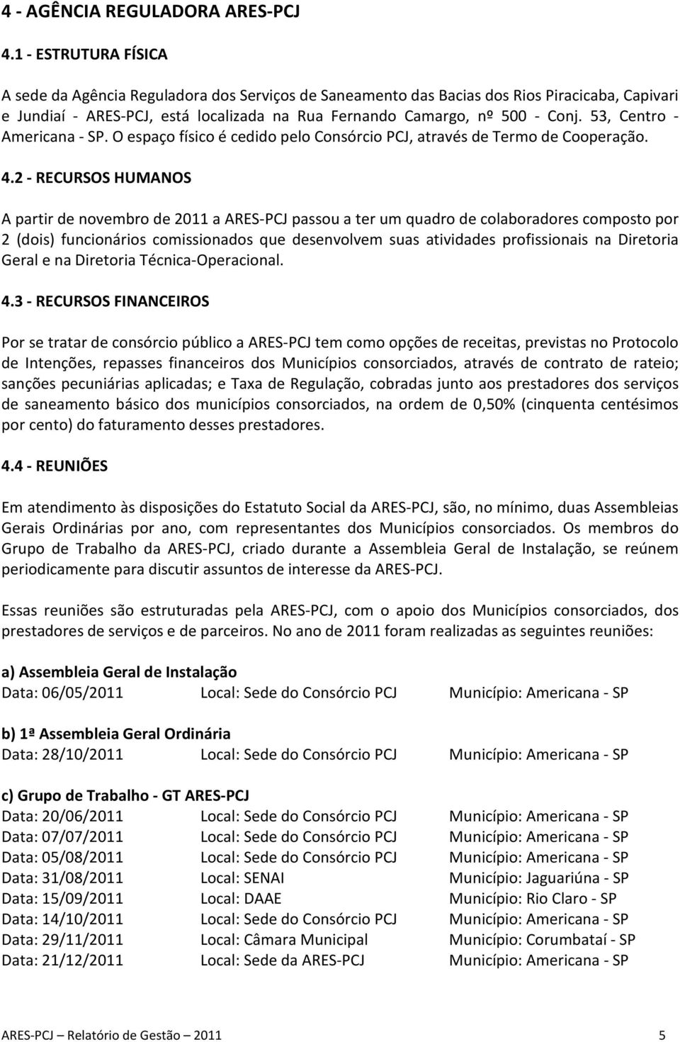 53, Centro - Americana - SP. O espaço físico é cedido pelo Consórcio PCJ, através de Termo de Cooperação. 4.